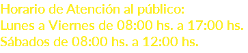 Horario de Atención al público: Lunes a Viernes de 08:00 hs. a 17:00 hs. Sábados de 08:00 hs. a 12:00 hs.